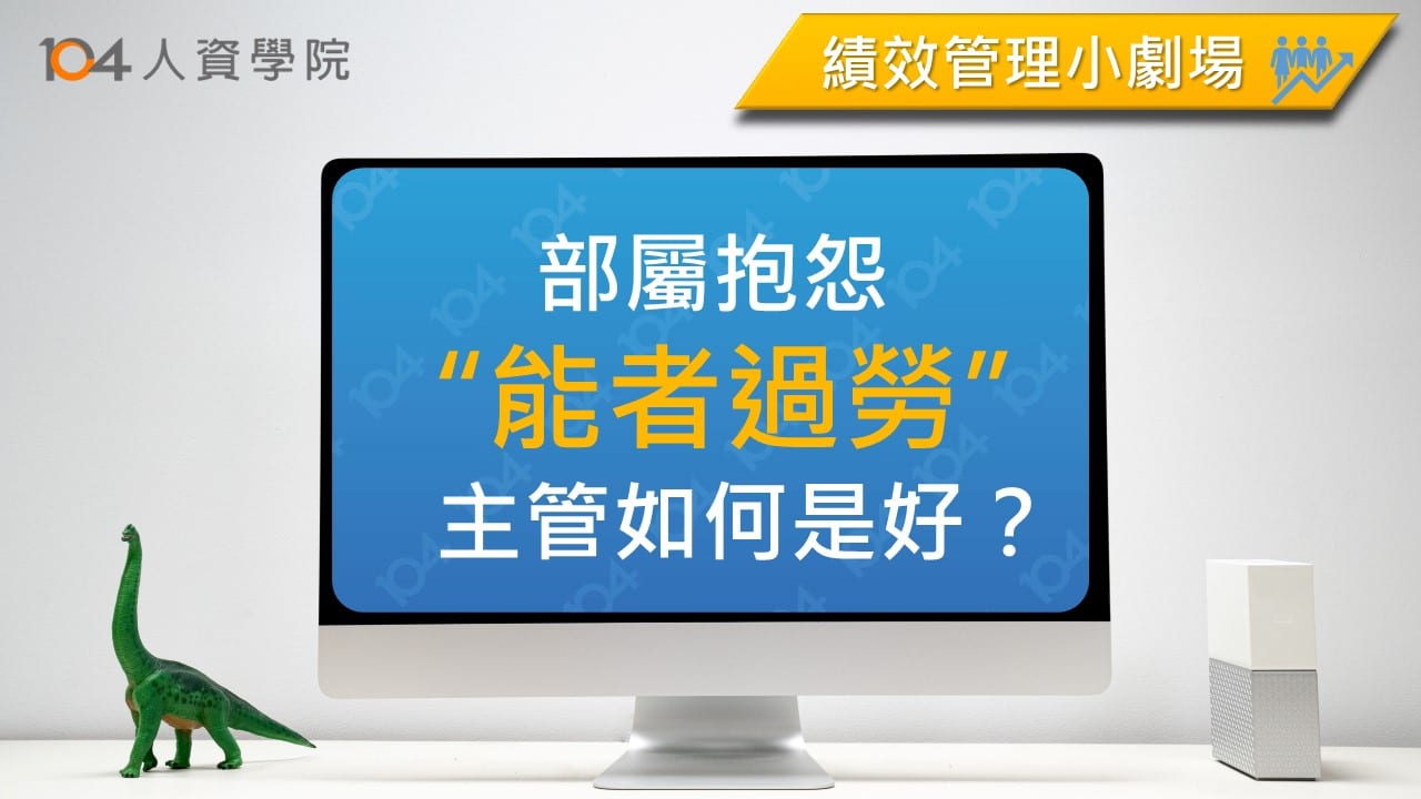 Read more about the article 【績效管理小劇場】部屬抱怨「能者過勞」，主管如何是好？