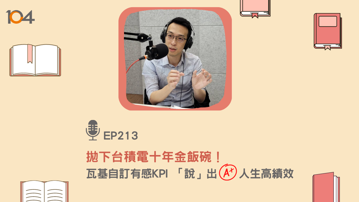 拋下台積電十年金飯碗！瓦基自訂有感KPI，「說」出A+人生高績效 ｜104職涯診所Podcast EP213｜104職場力