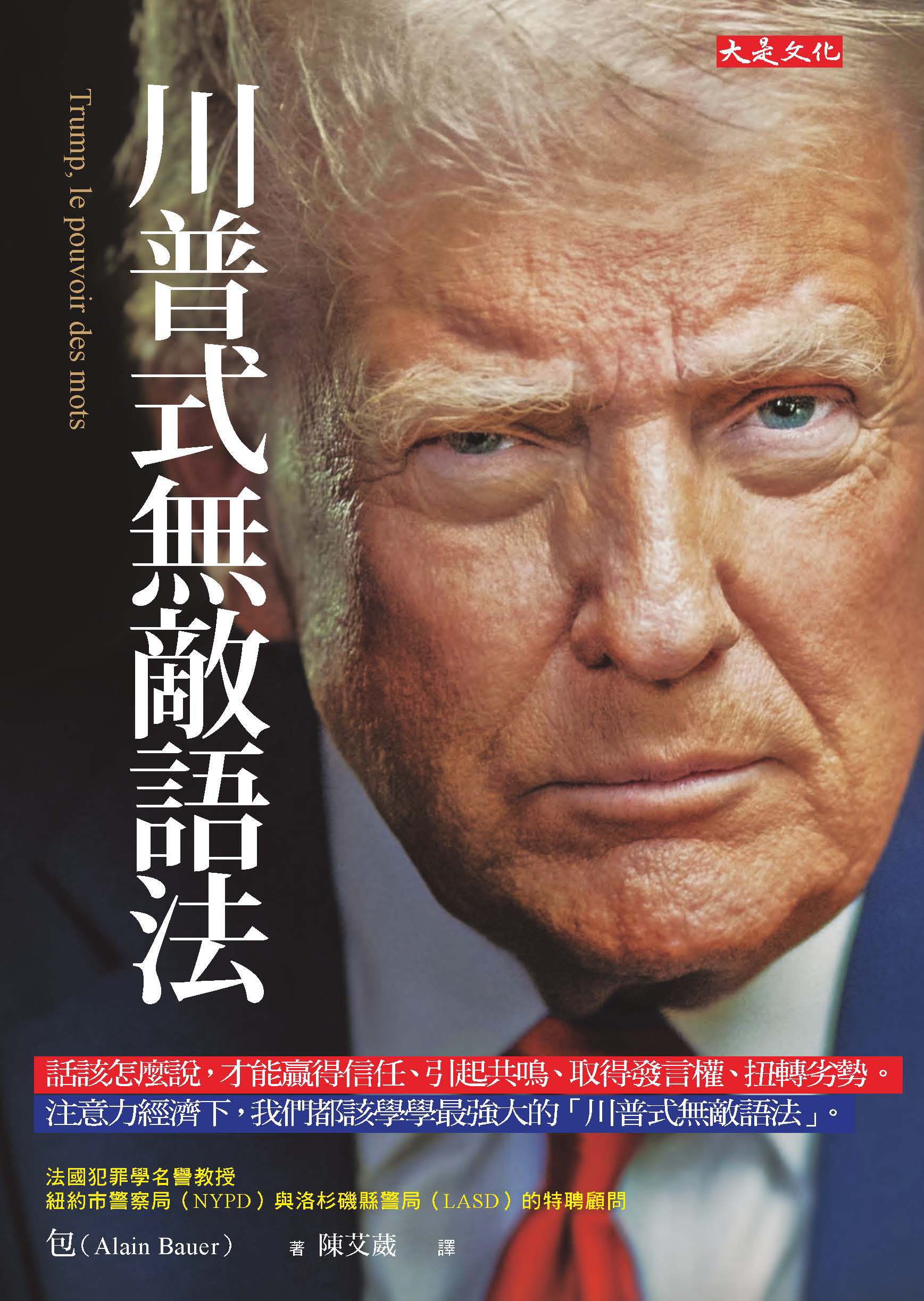 節錄自：大是文化《川普式無敵語法：話該怎麼說，才能贏得信任、引起共鳴、取得發言權、扭轉劣勢。注意力經濟下，我們都該學學最強大的「川普式無敵語法」。》／包（Alain Bauer） 著