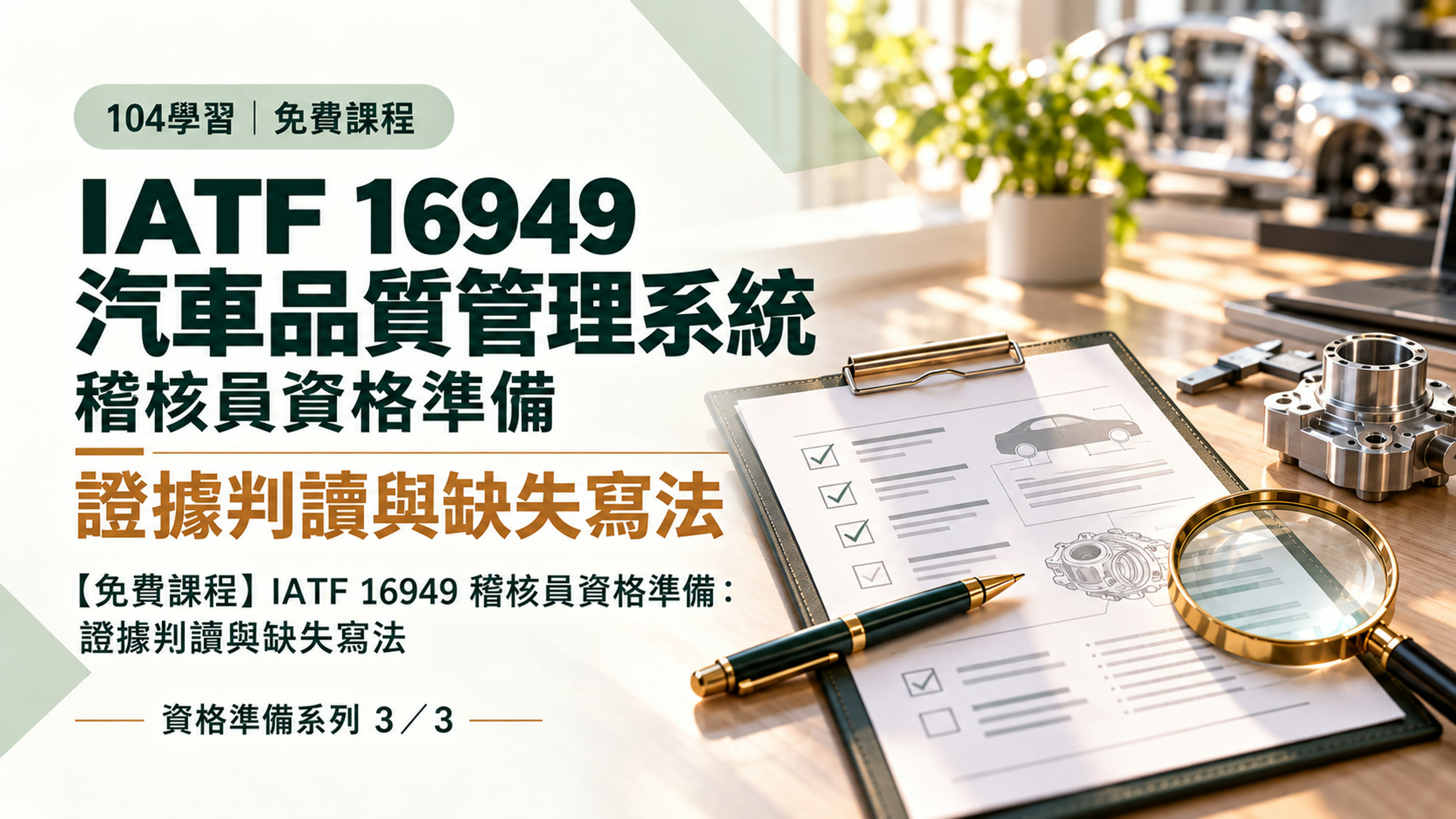 IATF 16949汽車品質管理系統稽核員資格準備第3堂，證據判讀與缺失寫法；米白與深綠版面搭配稽核檢核表、放大鏡與汽車零件